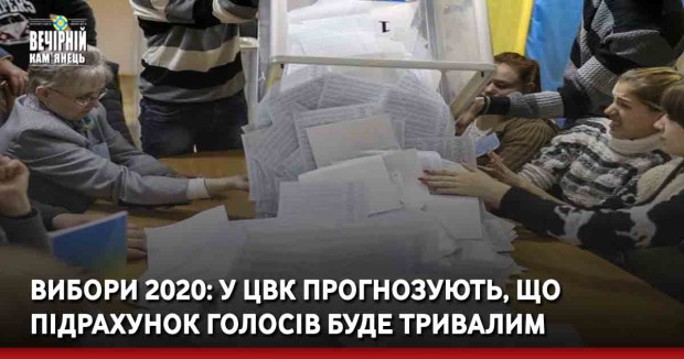 Вибори 2020: у ЦВК прогнозують, що підрахунок голосів буде тривалим