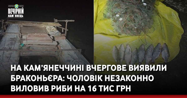 На Кам’янеччині вчергове виявили браконьєра: чоловік незаконно виловив риби на 16 тис грн