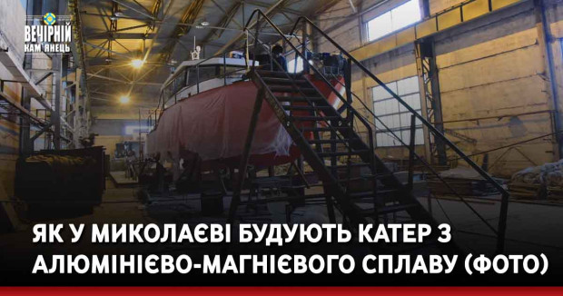 Як у Миколаєві будують катер з алюмінієво-магнієвого сплаву (ФОТО)