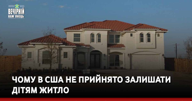 Чому в США не прийнято залишати дітям житло
