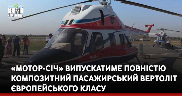 «Мотор-Січ» випускатиме повністю композитний пасажирський вертоліт європейського класу