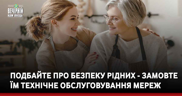 Подбайте про безпеку рідних - замовте їм технічне обслуговування мереж