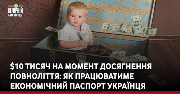 $10 тисяч на момент досягнення повноліття: як працюватиме економічний паспорт українця