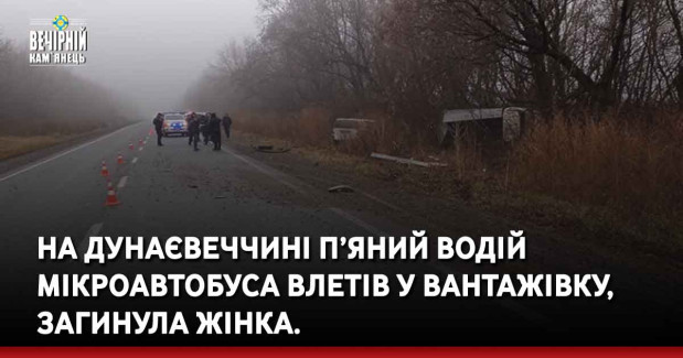 На Дунаєвеччині п’яний водій мікроавтобуса влетів у вантажівку, загинула жінка.