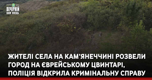 Жителі села на Кам’янеччині розвели город на єврейському цвинтарі, поліція відкрила кримінальну справу