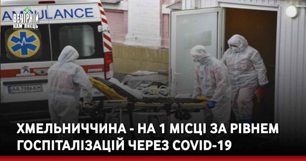 Хмельниччина - на 1 місці за рівнем госпіталізацій через COVID-19
