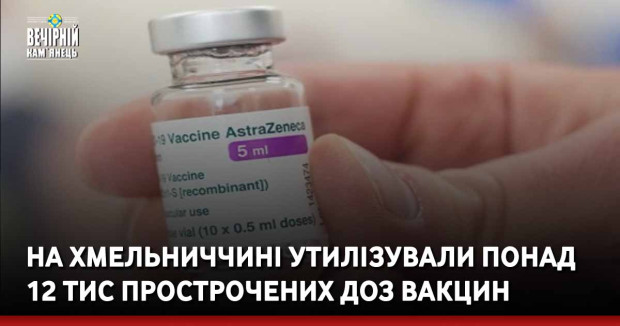 На Хмельниччині утилізували понад 12 тис прострочених доз вакцин