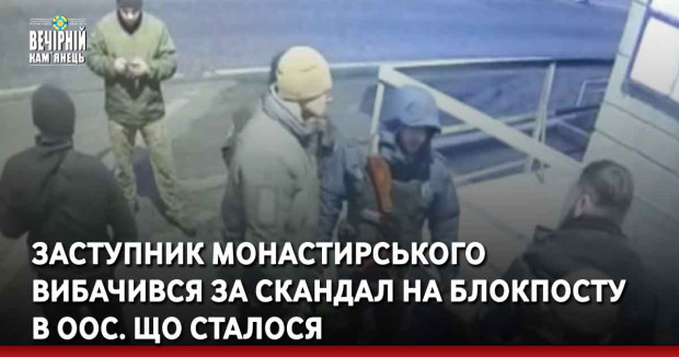 Заступник Монастирського вибачився за скандал на блокпосту в ООС. Що сталося