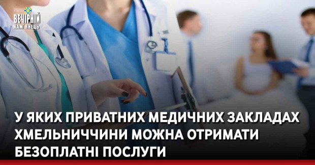 У яких приватних медичних закладах Хмельниччини можна отримати безоплатні послуги
