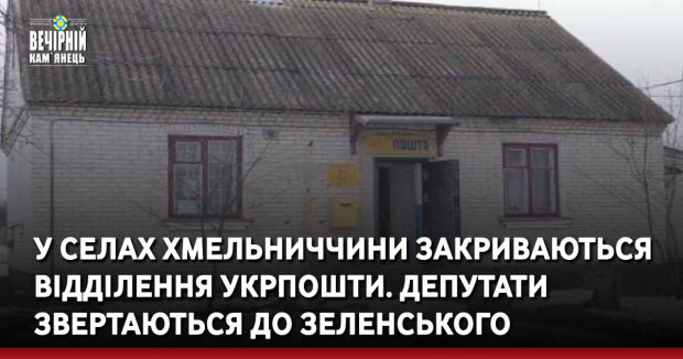 У селах Хмельниччини закриваються відділення Укрпошти. Депутати звертаються до Зеленського