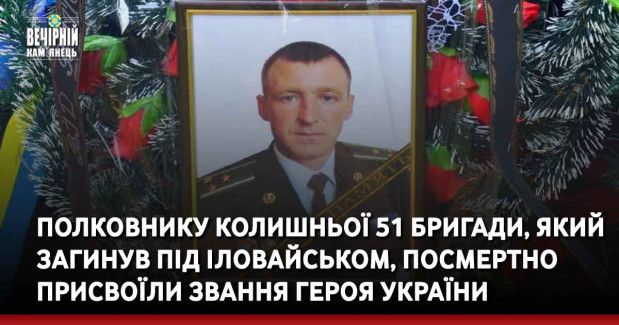 Полковнику колишньої 51 бригади, який загинув під Іловайськом, посмертно присвоїли звання Героя України
