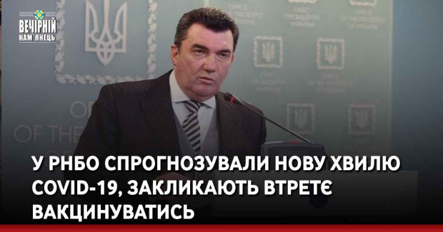 У РНБО спрогнозували нову хвилю COVID-19, закликають втретє вакцинуватись