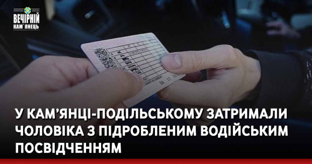 У Кам’янці-Подільському затримали чоловіка з підробленим водійським посвідченням