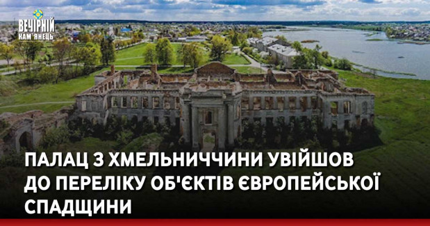 Палац з Хмельниччини увійшов до переліку об'єктів європейської спадщини