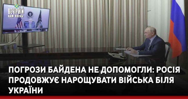 Погрози Байдена не допомогли: Росія продовжує нарощувати війська біля України