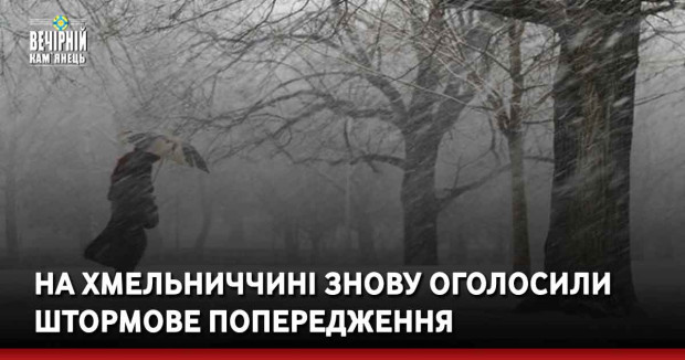 На Хмельниччині знову оголосили штормове попередження