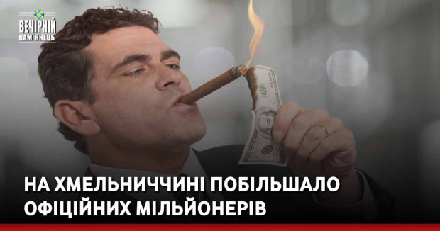 На Хмельниччині побільшало офіційних мільйонерів