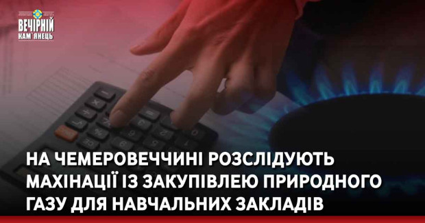 На Чемеровеччині розслідують махінації із закупівлею природного газу для навчальних закладів