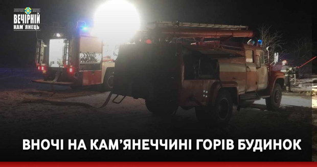 Вночі на Кам’янеччині горів будинок