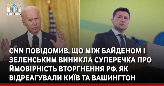 CNN повідомив, що між Байденом і Зеленським виникла суперечка про ймовірність вторгнення РФ. Як відреагували Київ та Вашингтон