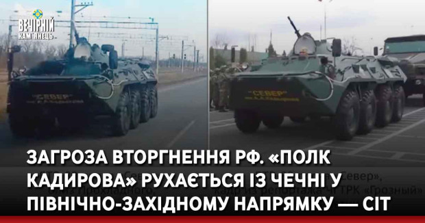 Загроза вторгнення РФ. «Полк Кадирова» рухається із Чечні у північно-західному напрямку — СIT