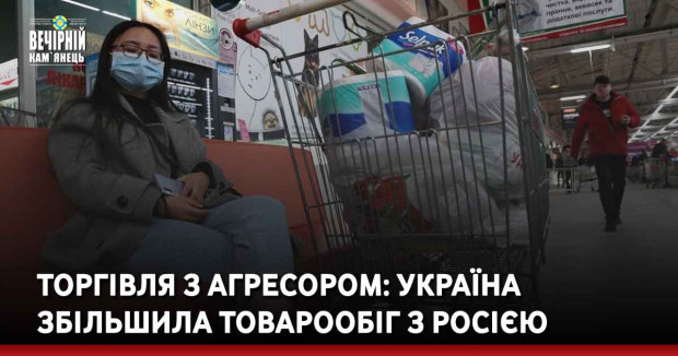 Торгівля з агресором: Україна збільшила товарообіг з Росією