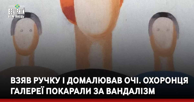 Взяв ручку і домалював очі. Охоронця галереї покарали за вандалізм