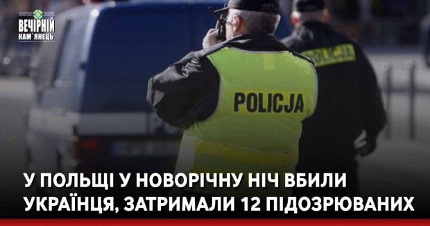 У Польщі у новорічну ніч вбили українця, затримали 12 підозрюваних