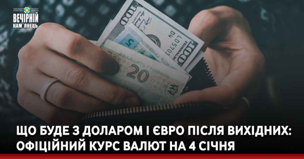Що буде з доларом і євро після вихідних: офіційний курс валют на 4 січня