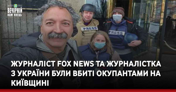 Журналіст Fox News та журналістка з України були вбиті окупантами на Київщині
