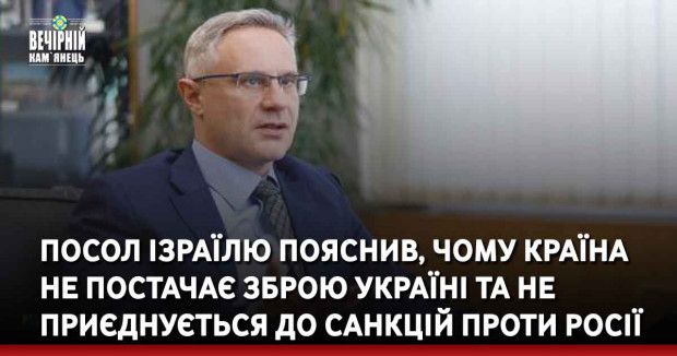 Посол Ізраїлю пояснив, чому країна не постачає зброю Україні та не приєднується до санкцій проти Росії