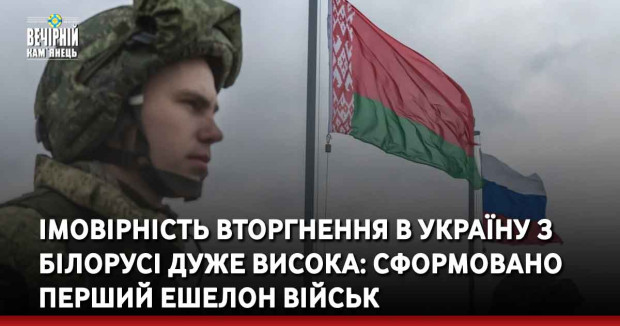 Імовірність вторгнення в Україну з Білорусі дуже висока: сформовано перший ешелон військ