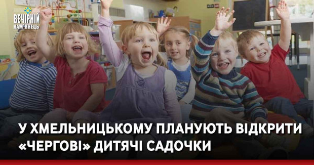 У Хмельницькому планують відкрити «чергові» дитячі садочки