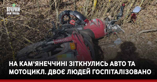 На Кам'янеччині зіткнулись авто та мотоцикл. Двоє людей госпіталізовано