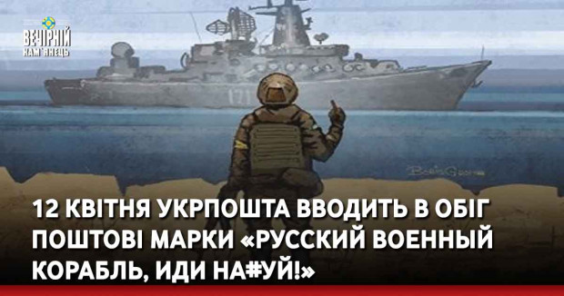 12 квітня Укрпошта вводить в обіг поштові марки «Русский военный корабль, иди на#уй!»