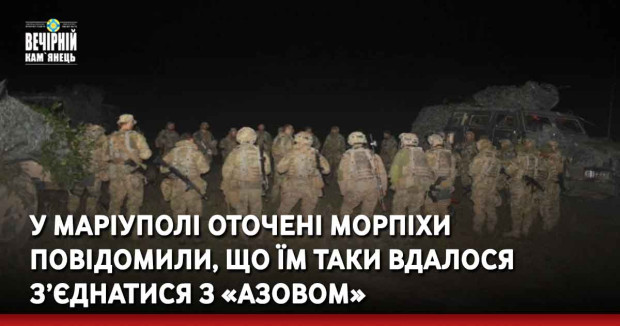 У Маріуполі оточені морпіхи повідомили, що їм таки вдалося з’єднатися з «Азовом»
