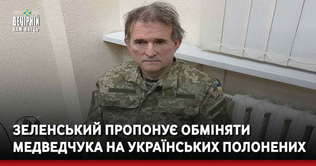 Зеленський пропонує обміняти Медведчука на українських полонених