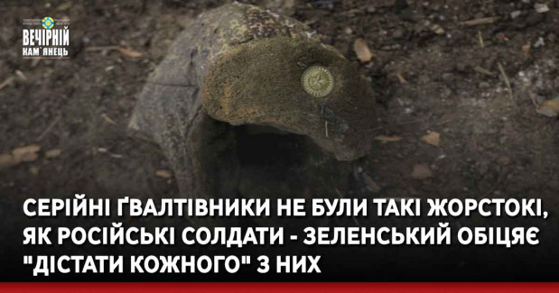 Серійні ґвалтівники не були такі жорстокі, як російські солдати - Зеленський обіцяє "дістати кожного" з них