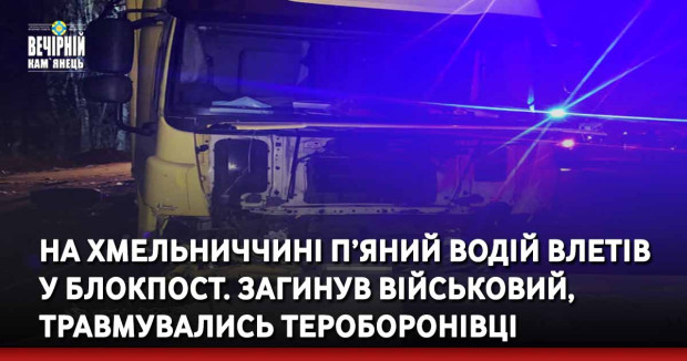 На Хмельниччині п’яний водій влетів у блокпост. Загинув військовий, травмувались тероборонівці