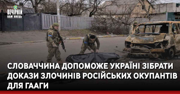 Словаччина допоможе Україні зібрати докази злочинів російських окупантів для Гааги