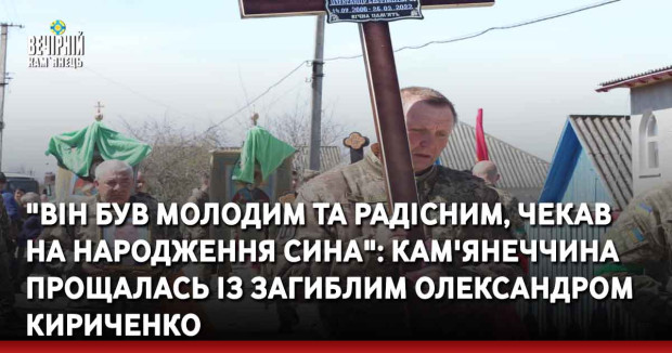 "Він був молодим та радісним, чекав на народження сина": Кам'янеччина прощалась із загиблим Олександром Кириченко