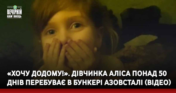 «Хочу додому!». Дівчинка Аліса понад 50 днів перебуває в бункері Азовсталі (ВІДЕО)