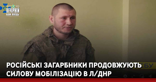 Російські загарбники продовжують силову мобілізацію в так званих Л/ДНР