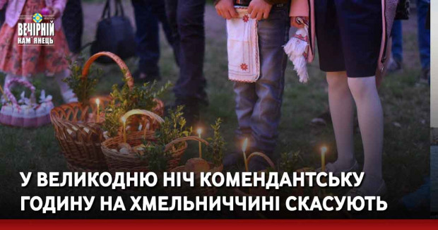 У Великодню ніч комендантську годину на Хмельниччині скасують