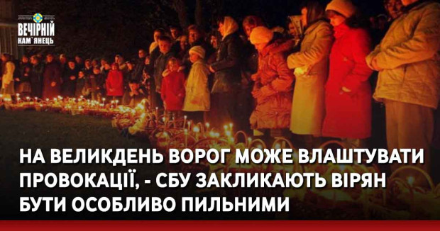 На Великдень ворог може влаштувати провокації, - СБУ закликають вірян бути особливо пильними