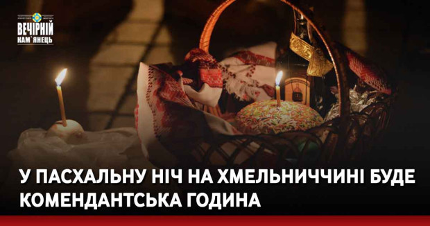 У Пасхальну ніч на Хмельниччині буде комендантська година