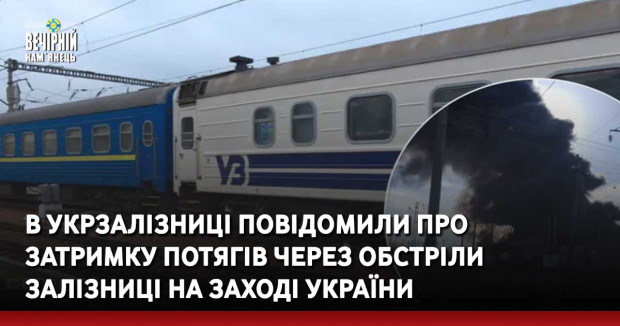 В Укрзалізниці повідомили про затримку потягів через обстріли залізниці на заході України