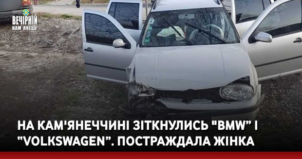 На Кам'янеччині зіткнулись "BMW” і “Volkswagen”. Постраждала жінка