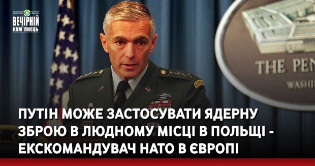 Путін може застосувати ядерну зброю в людному місці в Польщі - екскомандувач НАТО в Європі