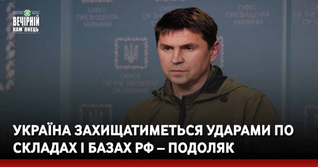 Україна захищатиметься ударами по складах і базах РФ – Подоляк
